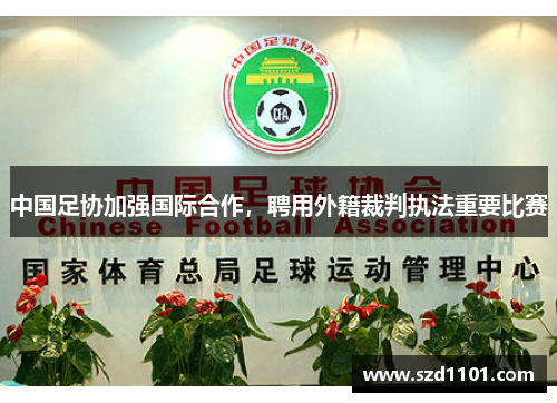 中国足协加强国际合作，聘用外籍裁判执法重要比赛