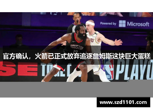 官方确认，火箭已正式放弃追逐詹姆斯这块巨大蛋糕